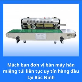 Mách bạn đơn vị bán máy hàn miệng túi liên tục uy tín hàng đầu tại Bắc Ninh