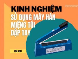 Kinh nghiệm sử dụng máy hàn miệng túi dập tay hiệu quả nhất