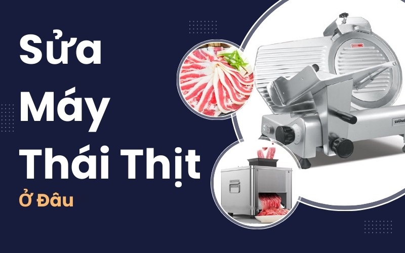 Sửa Máy Thái Thịt Ở Đâu?