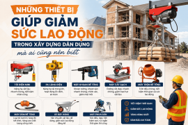 Những thiết bị giúp giảm sức lao động trong xây dựng dân dụng mà ai cũng nên biết